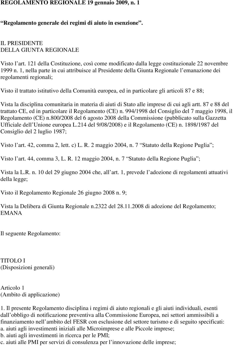 1, nella parte in cui attribuisce al Presidente della Giunta Regionale l emanazione dei regolamenti regionali; Visto il trattato istitutivo della Comunità europea, ed in particolare gli articoli 87 e