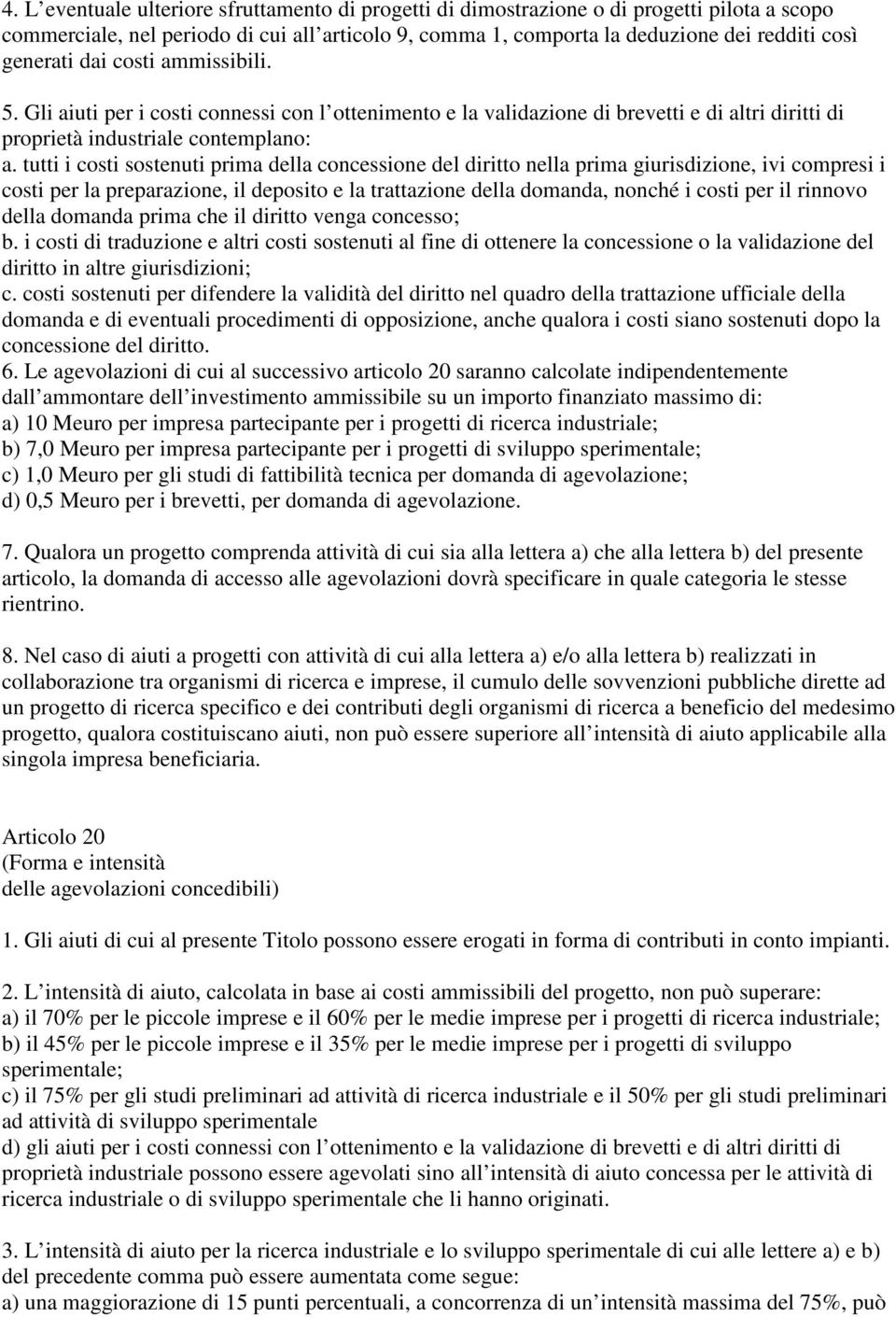 tutti i costi sostenuti prima della concessione del diritto nella prima giurisdizione, ivi compresi i costi per la preparazione, il deposito e la trattazione della domanda, nonché i costi per il