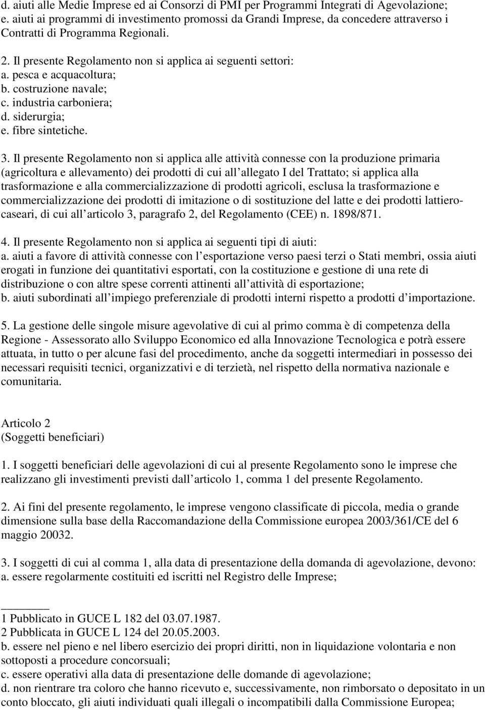 pesca e acquacoltura; b. costruzione navale; c. industria carboniera; d. siderurgia; e. fibre sintetiche. 3.