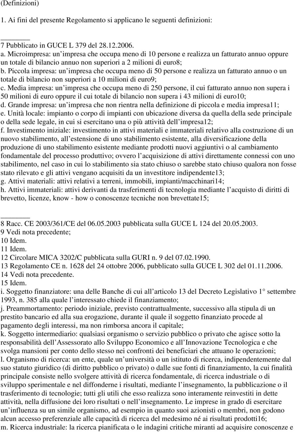 Microimpresa: un impresa che occupa meno di 10 persone e realizza un fatturato annuo oppure un totale di bilancio annuo non superiori a 2 milioni di euro8; b.