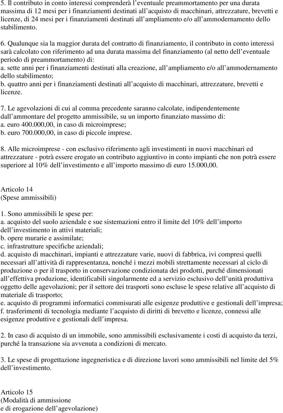 Qualunque sia la maggior durata del contratto di finanziamento, il contributo in conto interessi sarà calcolato con riferimento ad una durata massima del finanziamento (al netto dell eventuale