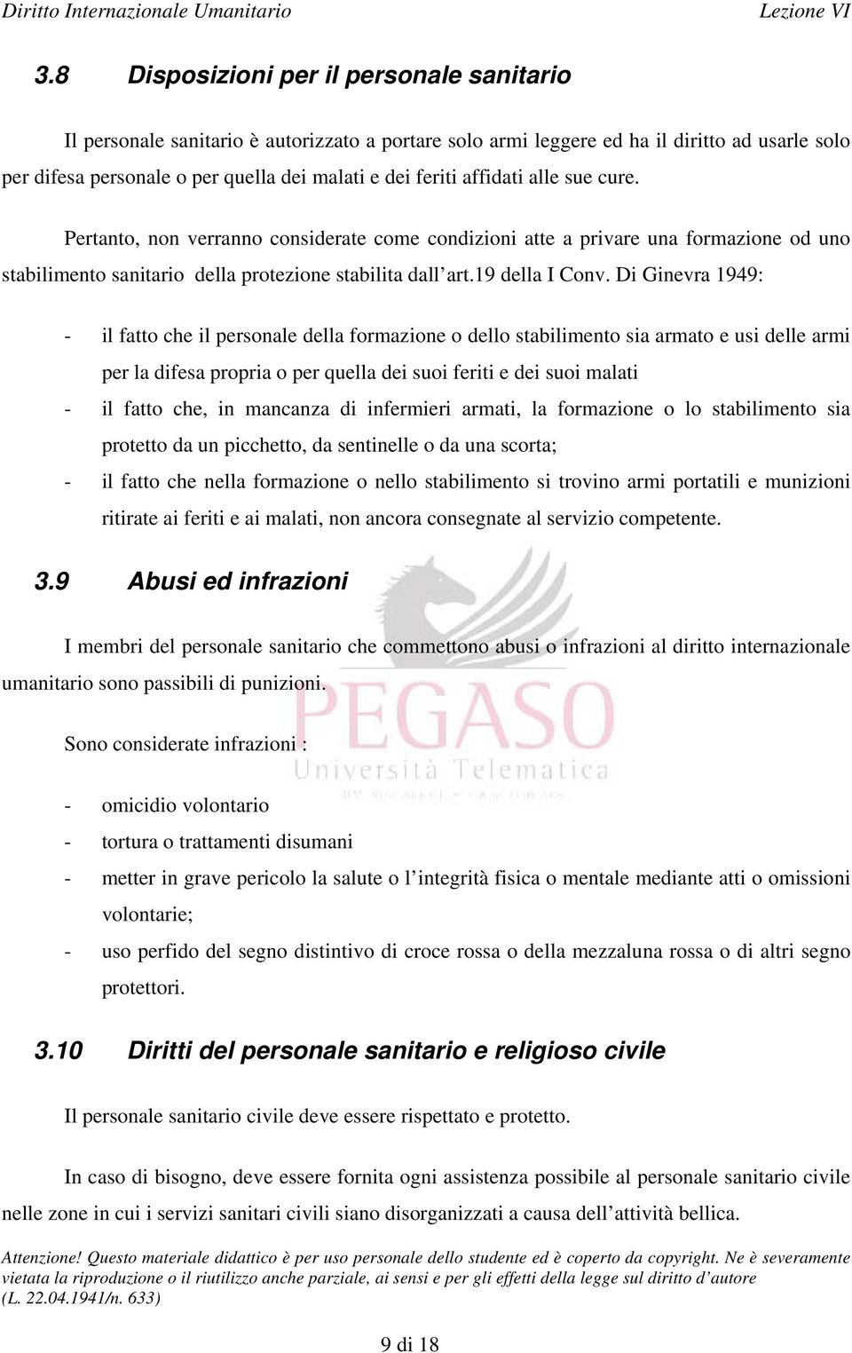 Di Ginevra 1949: - il fatto che il personale della formazione o dello stabilimento sia armato e usi delle armi per la difesa propria o per quella dei suoi feriti e dei suoi malati - il fatto che, in