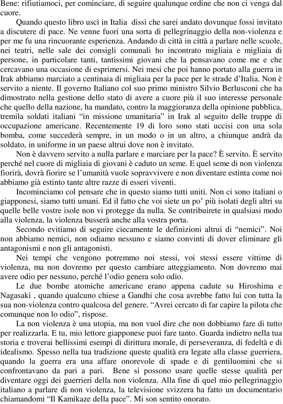 Andando di città in città a parlare nelle scuole, nei teatri, nelle sale dei consigli comunali ho incontrato migliaia e migliaia di persone, in particolare tanti, tantissimi giovani che la pensavano