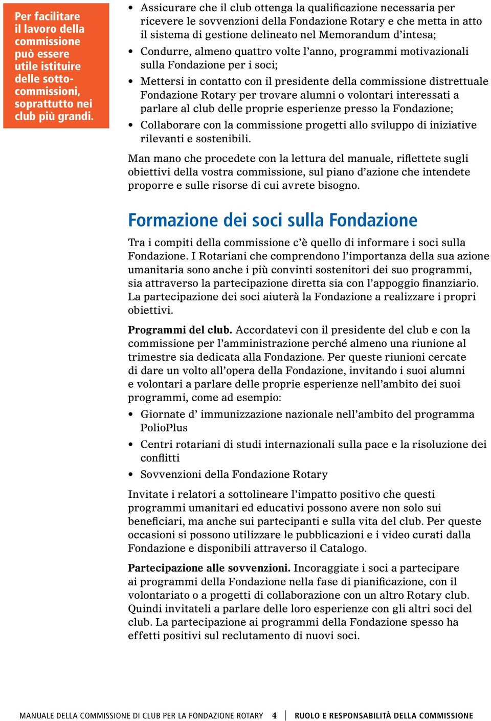 almeno quattro volte l anno, programmi motivazionali sulla Fondazione per i soci; Mettersi in contatto con il presidente della commissione distrettuale Fondazione Rotary per trovare alumni o