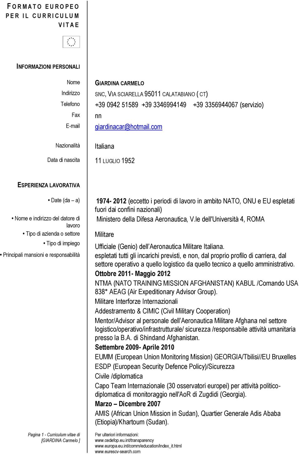 com Nazionalità Italiana Data di nascita 11 LUGLIO 1952 ESPERIENZA LAVORATIVA Date (da a) Nome e indirizzo del datore di lavoro Tipo di azienda o settore Tipo di impiego Principali mansioni e