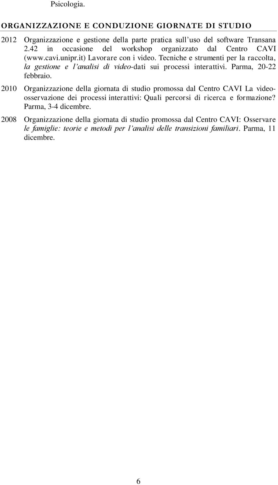 Tecniche e strumenti per la raccolta, la gestione e l analisi di video-dati sui processi interattivi. Parma, 20-22 febbraio.