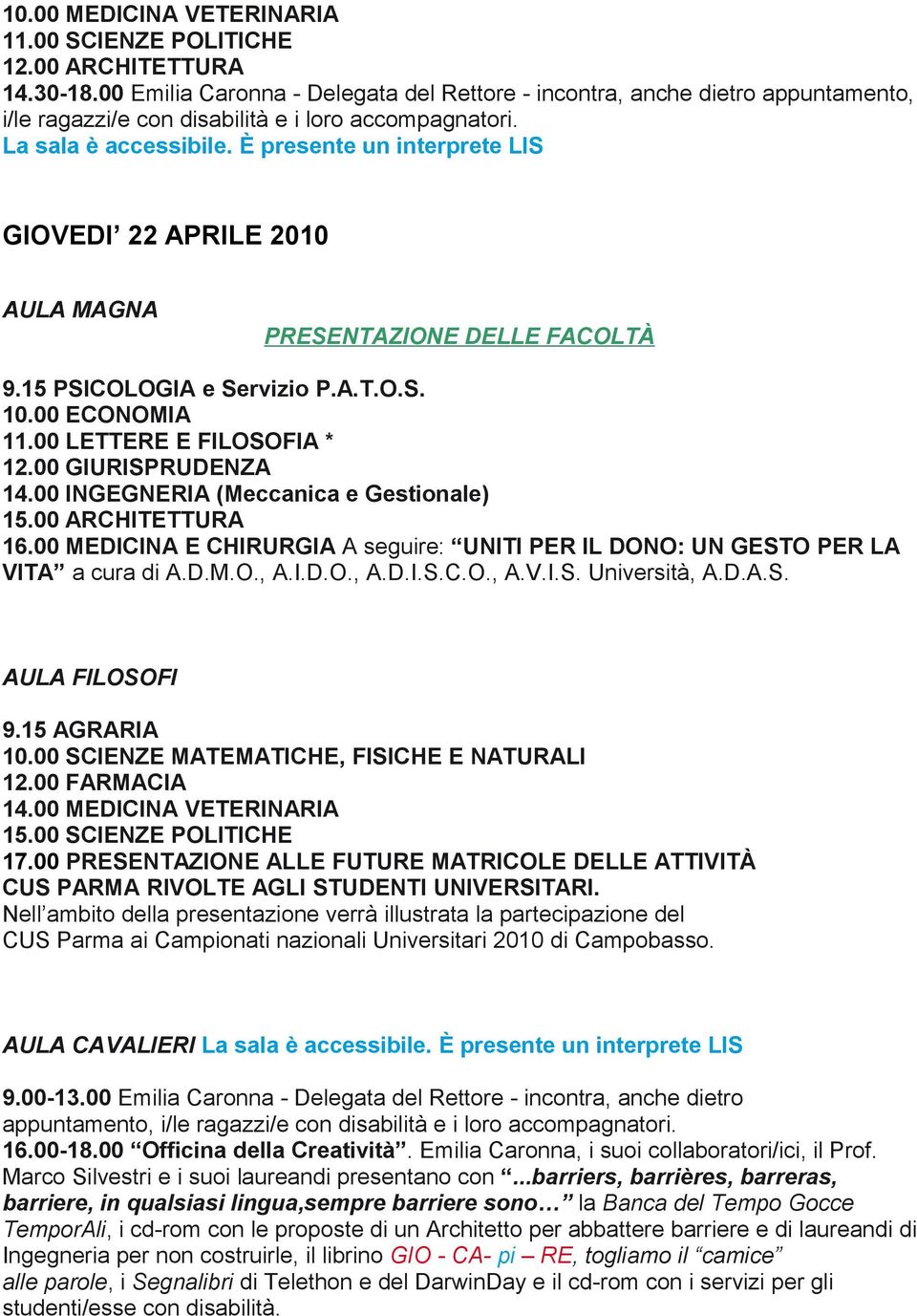 È presente un interprete LIS GIOVEDI 22 APRILE 2010 PRESENTAZIONE DELLE FACOLTÀ 9.15 PSICOLOGIA e Servizio P.A.T.O.S. 10.00 ECONOMIA 11.00 LETTERE E FILOSOFIA * 12.00 GIURISPRUDENZA 14.