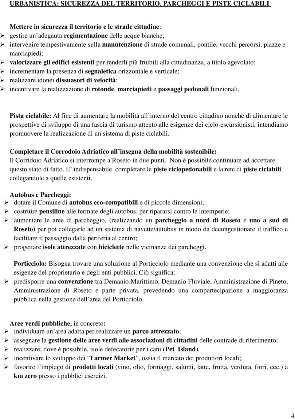 agevolato; incrementare la presenza di segnaletica orizzontale e verticale; realizzare idonei dissuasori di velocità; incentivare la realizzazione di rotonde, marciapiedi e passaggi pedonali