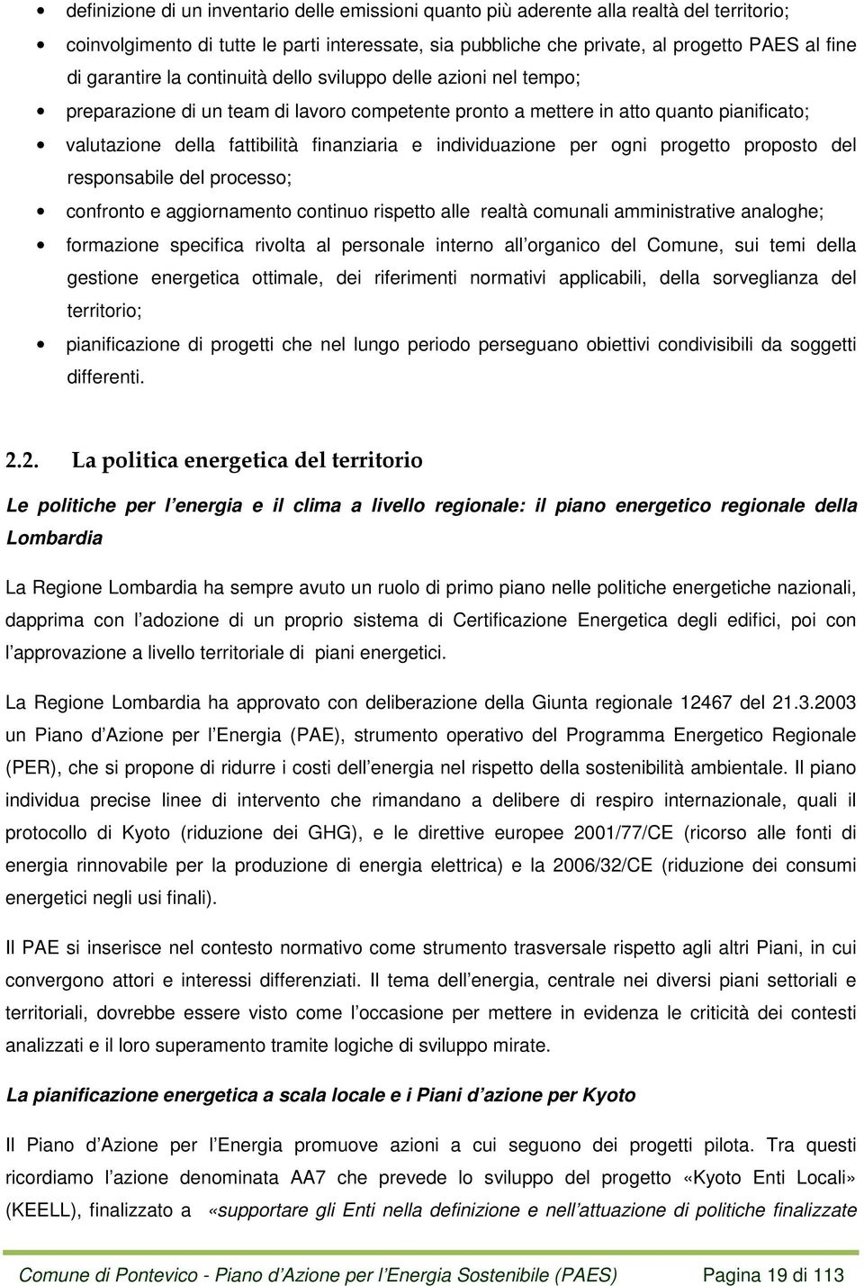 individuazione per ogni progetto proposto del responsabile del processo; confronto e aggiornamento continuo rispetto alle realtà comunali amministrative analoghe; formazione specifica rivolta al