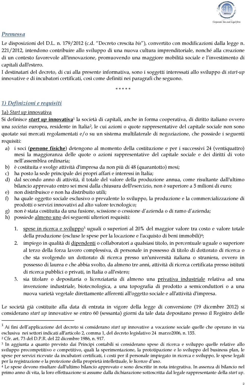 dall'ester. I destinatari del decret, di cui alla presente infrmativa, sn i sggetti interessati all svilupp di start-up innvative e di incubatri certificati, csì cme definiti nei paragrafi che segun.