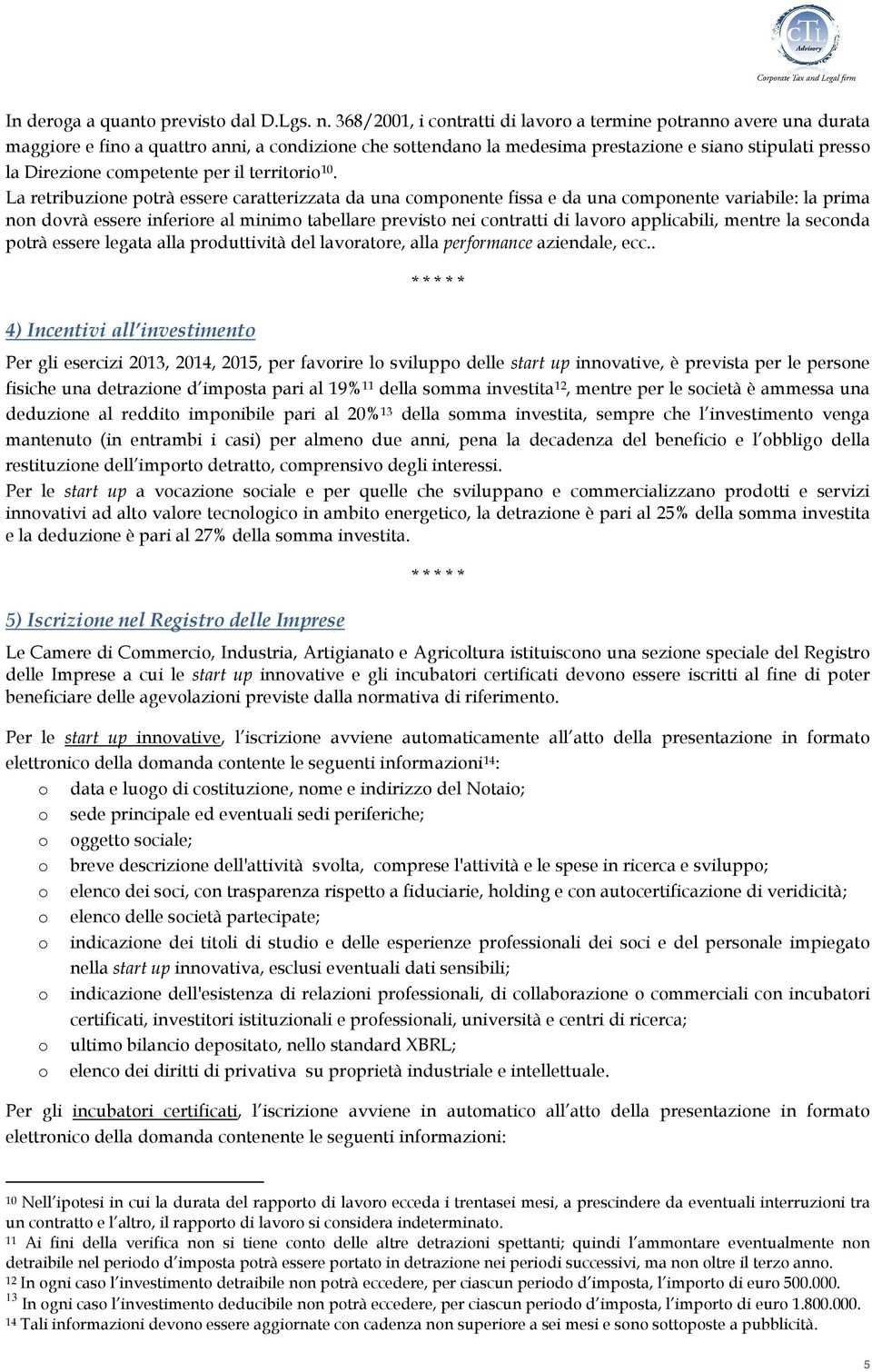 10. La retribuzine ptrà essere caratterizzata da una cmpnente fissa e da una cmpnente variabile: la prima nn dvrà essere inferire al minim tabellare previst nei cntratti di lavr applicabili, mentre