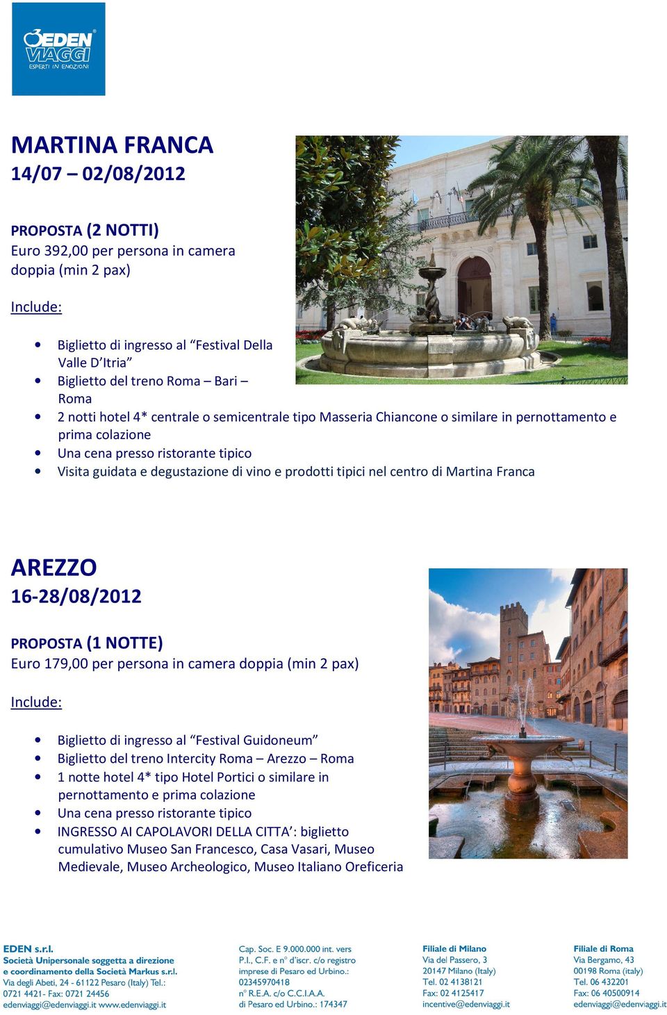 Franca AREZZO 16-28/08/2012 PROPOSTA (1 NOTTE) Euro 179,00 per persona in camera Biglietto di ingresso al Festival Guidoneum Biglietto del treno Intercity Roma Arezzo Roma 1 notte hotel 4* tipo Hotel