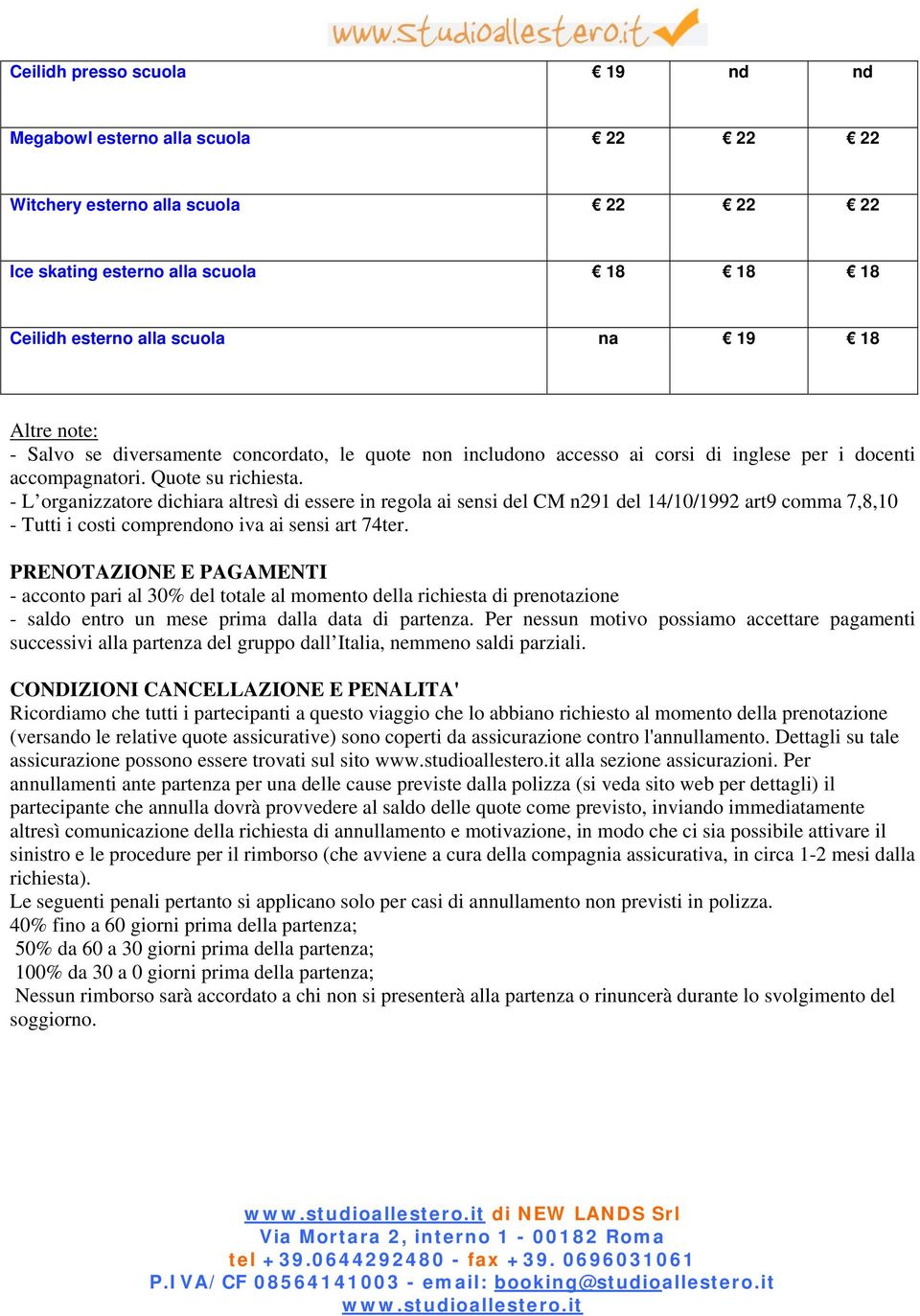 - L organizzatore dichiara altresì di essere in regola ai sensi del CM n291 del 14/10/1992 art9 comma 7,8,10 - Tutti i costi comprendono iva ai sensi art 74ter.