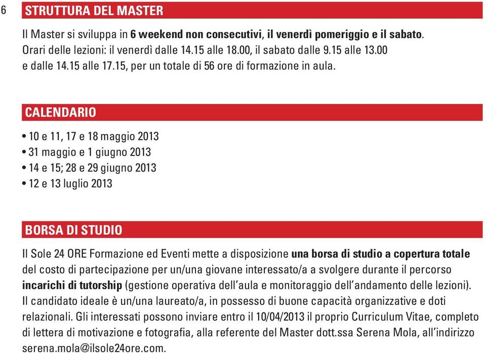 CALENDARIO 10 e 11, 17 e 18 maggio 2013 31 maggio e 1 giugno 2013 14 e 15; 28 e 29 giugno 2013 12 e 13 luglio 2013 BORSA DI STUDIO Il Sole 24 ORE Formazione ed Eventi mette a disposizione una borsa