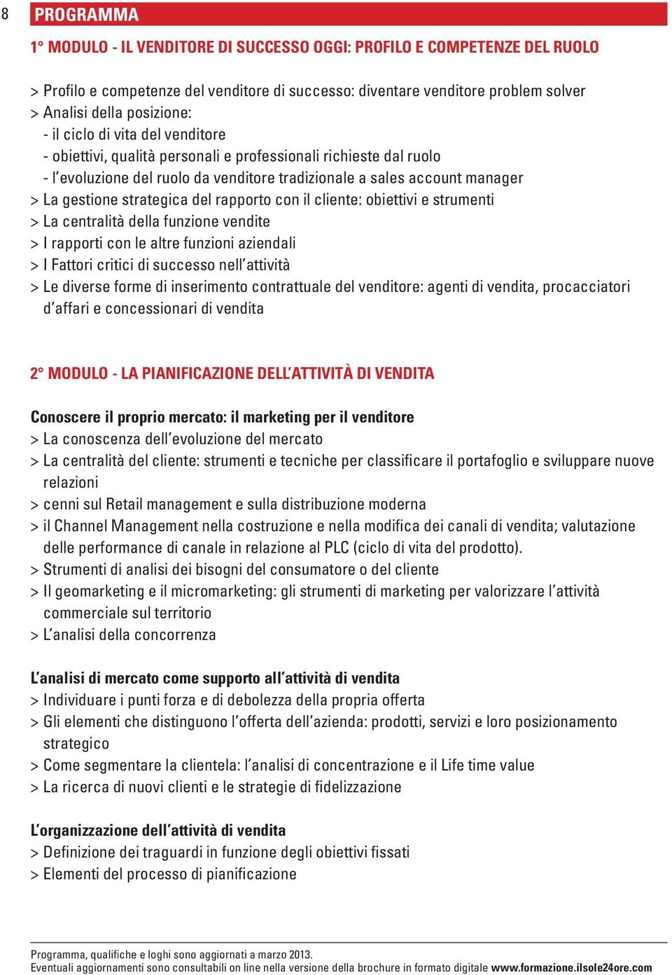 del rapporto con il cliente: obiettivi e strumenti > La centralità della funzione vendite > I rapporti con le altre funzioni aziendali > I Fattori critici di successo nell attività > Le diverse forme