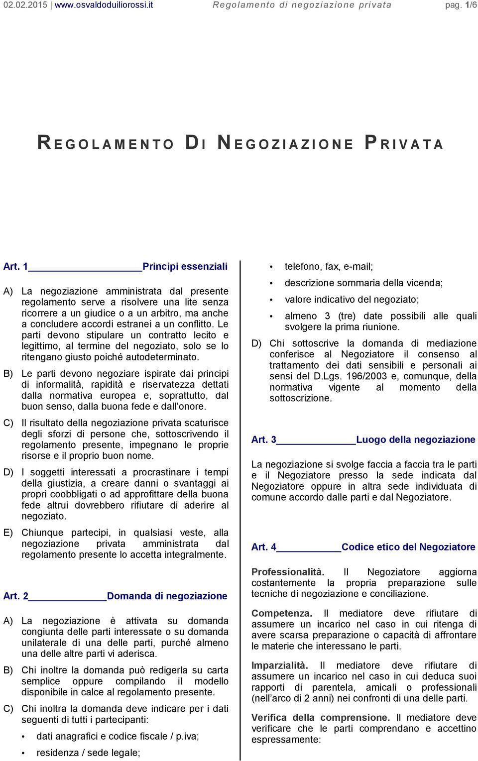 conflitto. Le parti devono stipulare un contratto lecito e legittimo, al termine del negoziato, solo se lo ritengano giusto poiché autodeterminato.