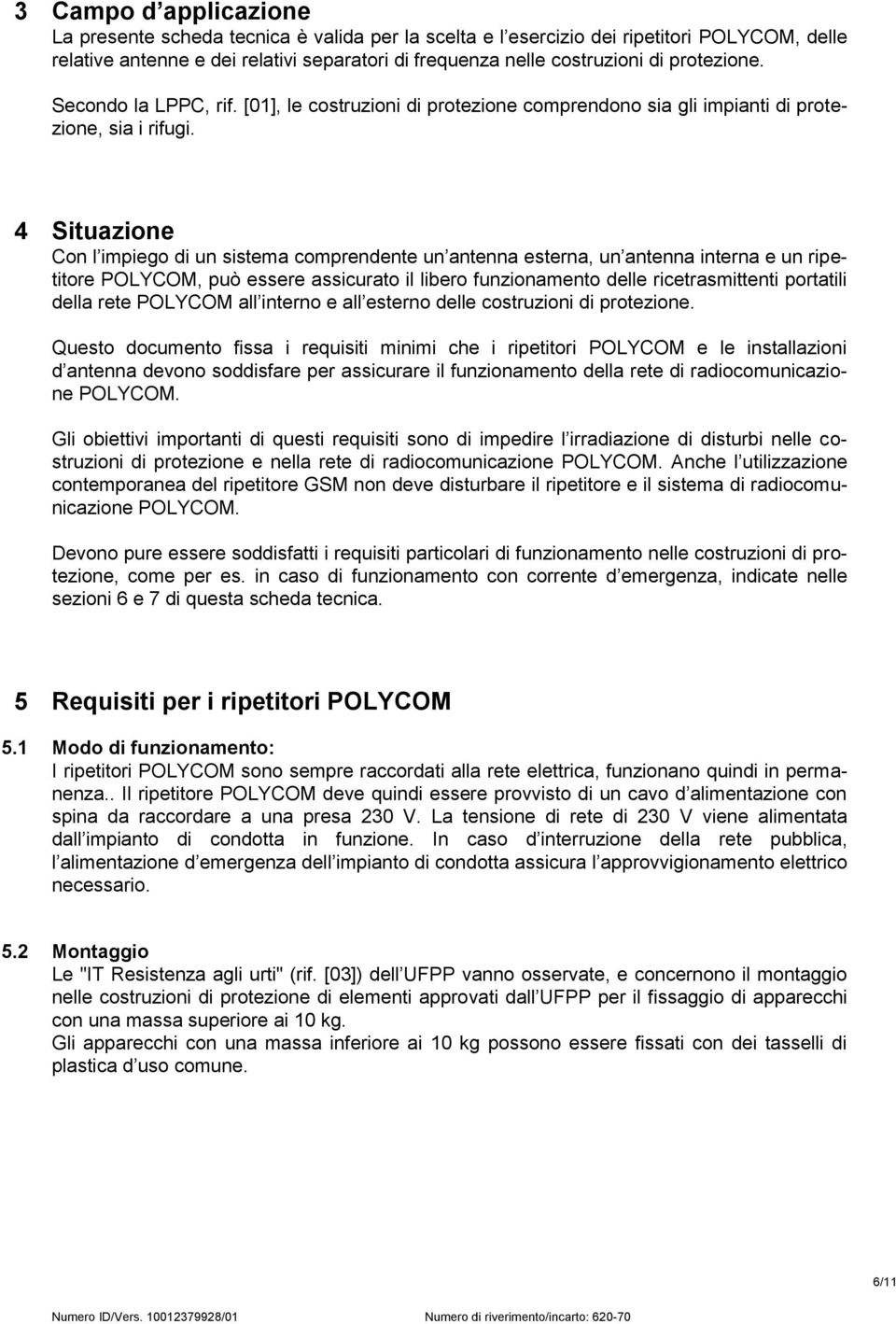 4 Situazione Con l impiego di un sistema comprendente un antenna esterna, un antenna interna e un ripetitore POLYCOM, può essere assicurato il libero funzionamento delle ricetrasmittenti portatili