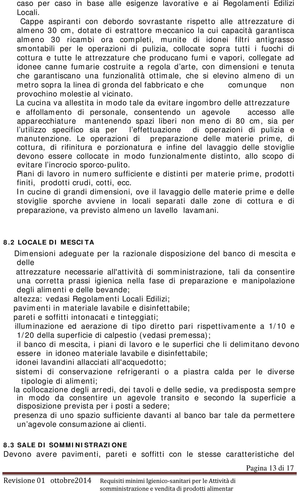 antigrasso smontabili per le operazioni di pulizia, collocate sopra tutti i fuochi di cottura e tutte le attrezzature che producano fumi e vapori, collegate ad idonee canne fumarie costruite a regola