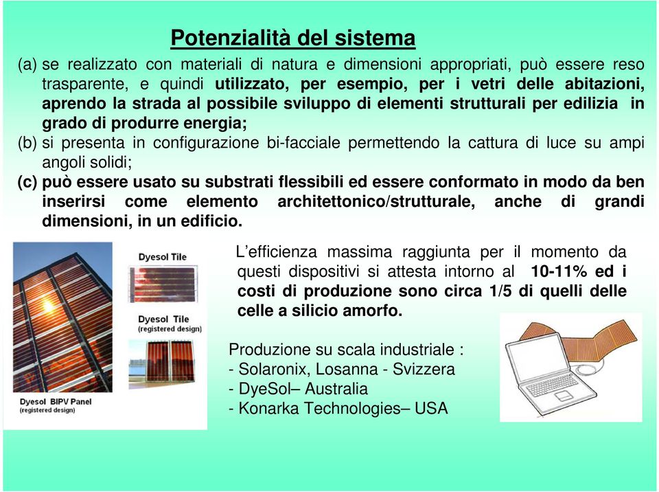 può essere usato su substrati flessibili ed essere conformato in modo da ben inserirsi come elemento architettonico/strutturale, anche di grandi dimensioni, in un edificio.