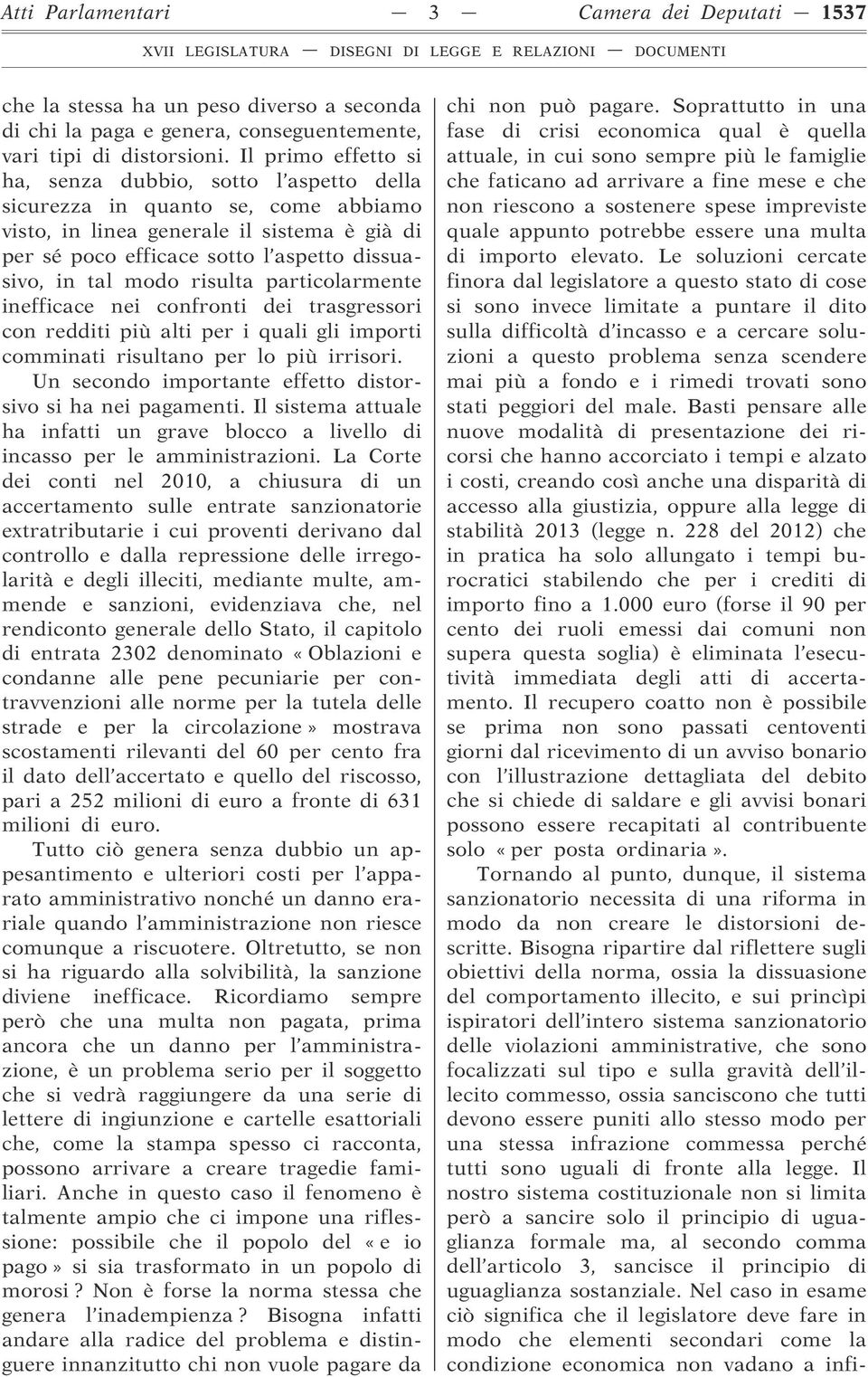 modo risulta particolarmente inefficace nei confronti dei trasgressori con redditi più alti per i quali gli importi comminati risultano per lo più irrisori.