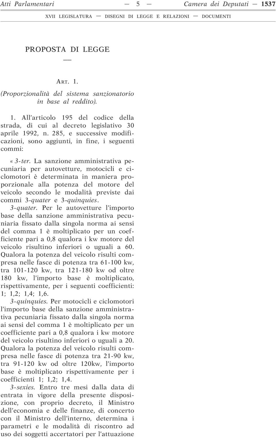 La sanzione amministrativa pecuniaria per autovetture, motocicli e ciclomotori è determinata in maniera proporzionale alla potenza del motore del veicolo secondo le modalità previste dai commi