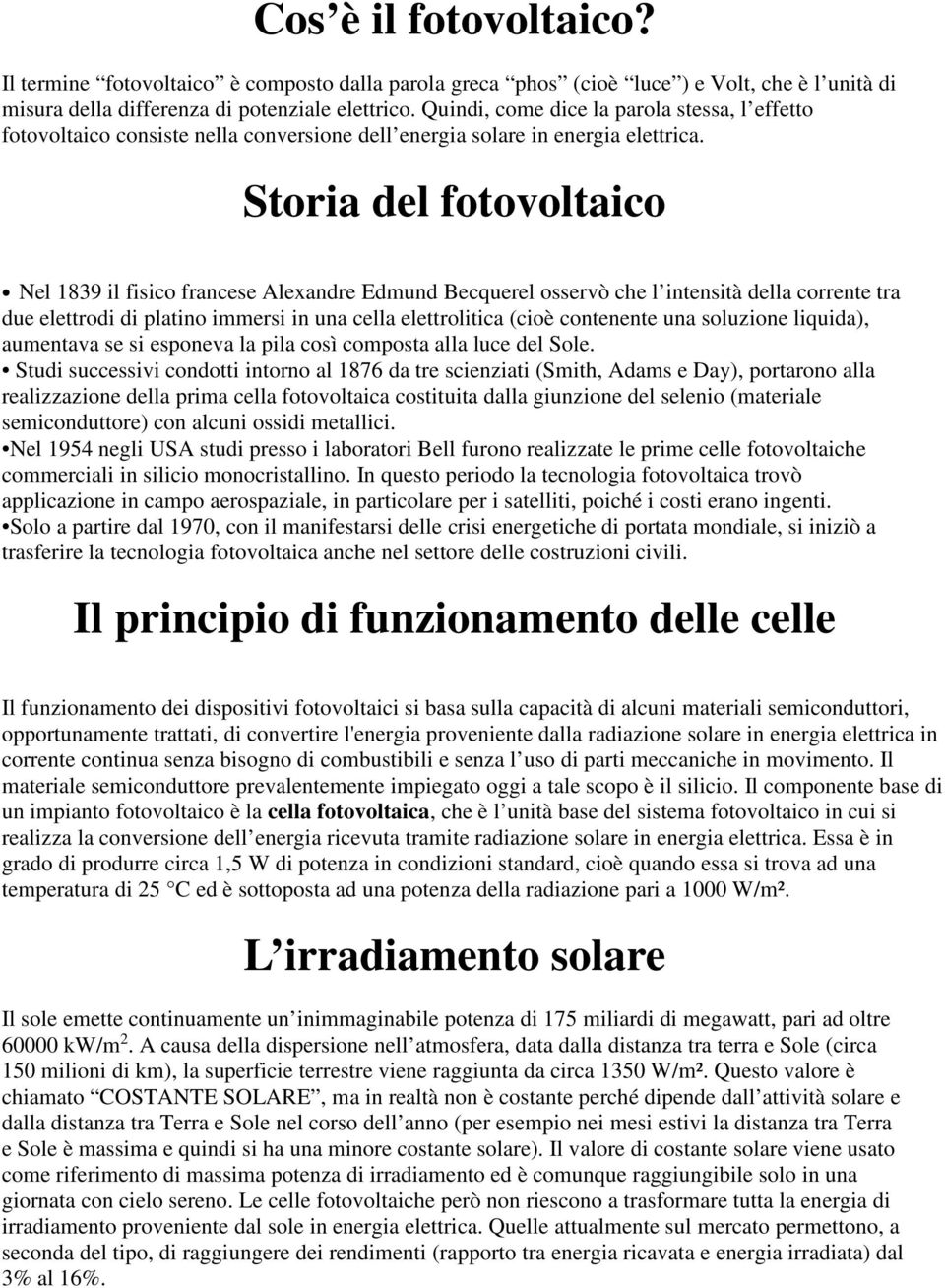 Storia del fotovoltaico Nel 1839 il fisico francese Alexandre Edmund Becquerel osservò che l intensità della corrente tra due elettrodi di platino immersi in una cella elettrolitica (cioè contenente