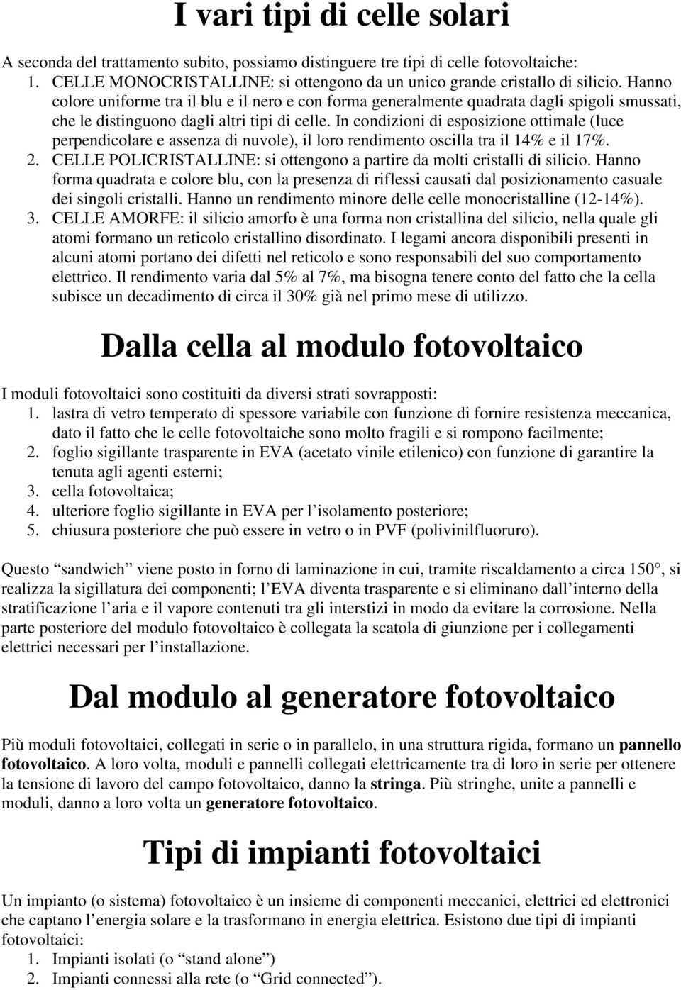 In condizioni di esposizione ottimale (luce perpendicolare e assenza di nuvole), il loro rendimento oscilla tra il 14% e il 17%. 2.