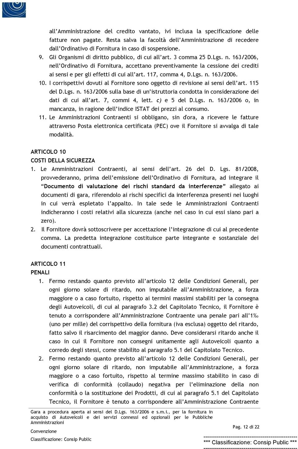 163/2006, nell Ordinativo di Fornitura, accettano preventivamente la cessione dei crediti ai sensi e per gli effetti di cui all art. 117, comma 4, D.Lgs. n. 163/2006. 10.