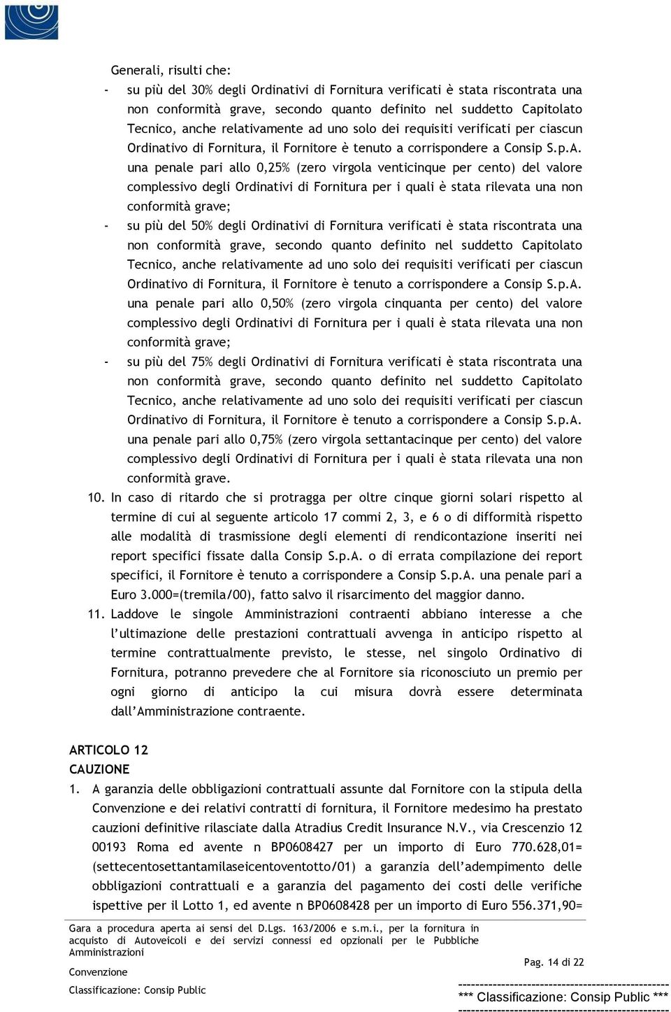 una penale pari allo 0,25% (zero virgola venticinque per cento) del valore complessivo degli Ordinativi di Fornitura per i quali è stata rilevata una non conformità grave; - su più del 50% degli