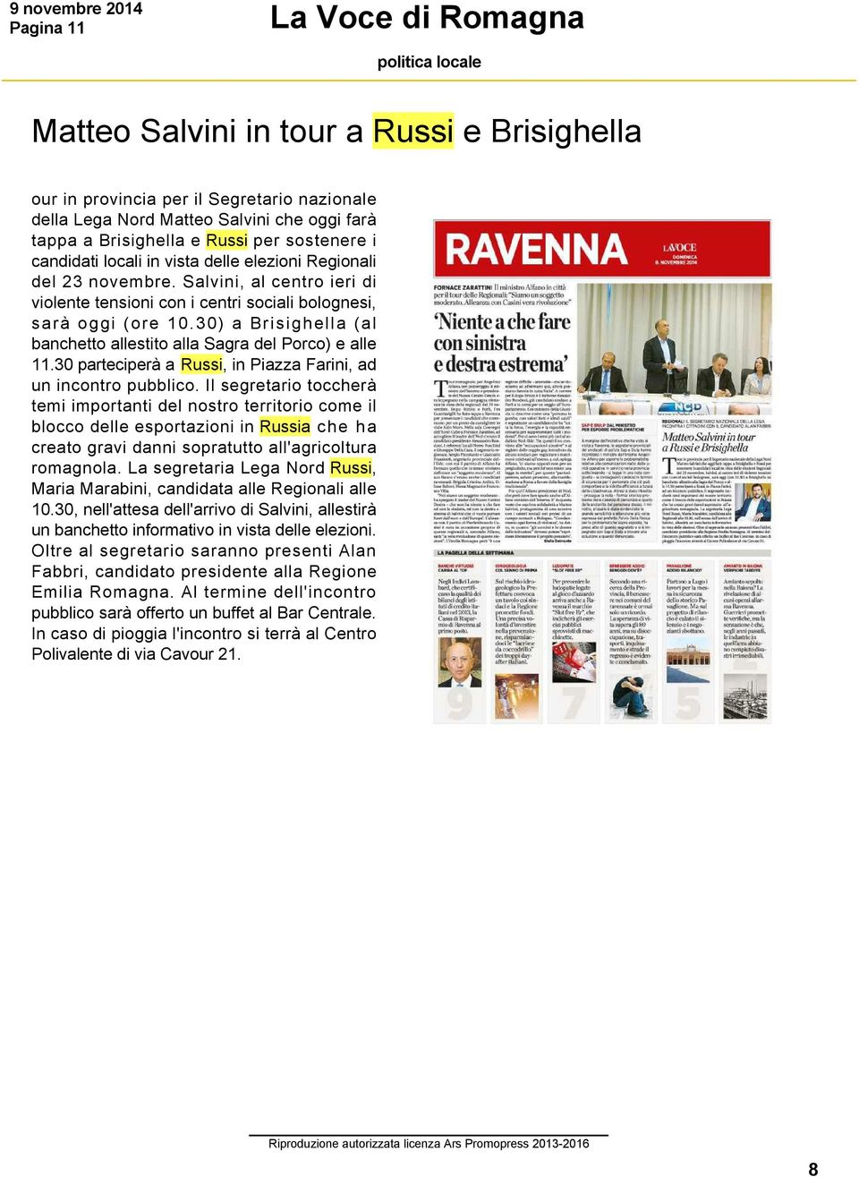 30) a Brisighella (al banchetto allestito alla Sagra del Porco) e alle 11.30 parteciperà a Russi, in Piazza Farini, ad un incontro pubblico.