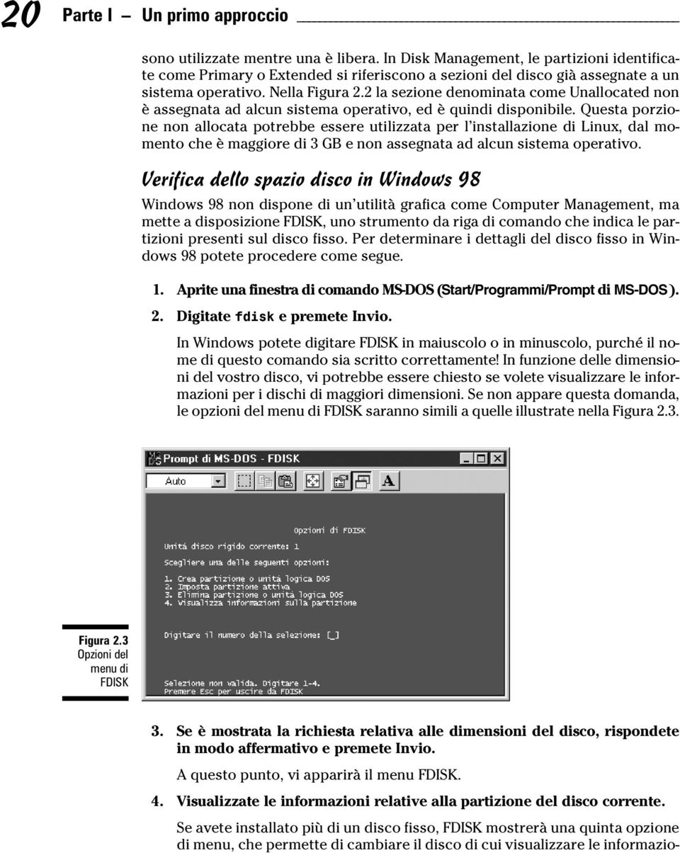 2 la sezione denominata come Unallocated non è assegnata ad alcun sistema operativo, ed è quindi disponibile.