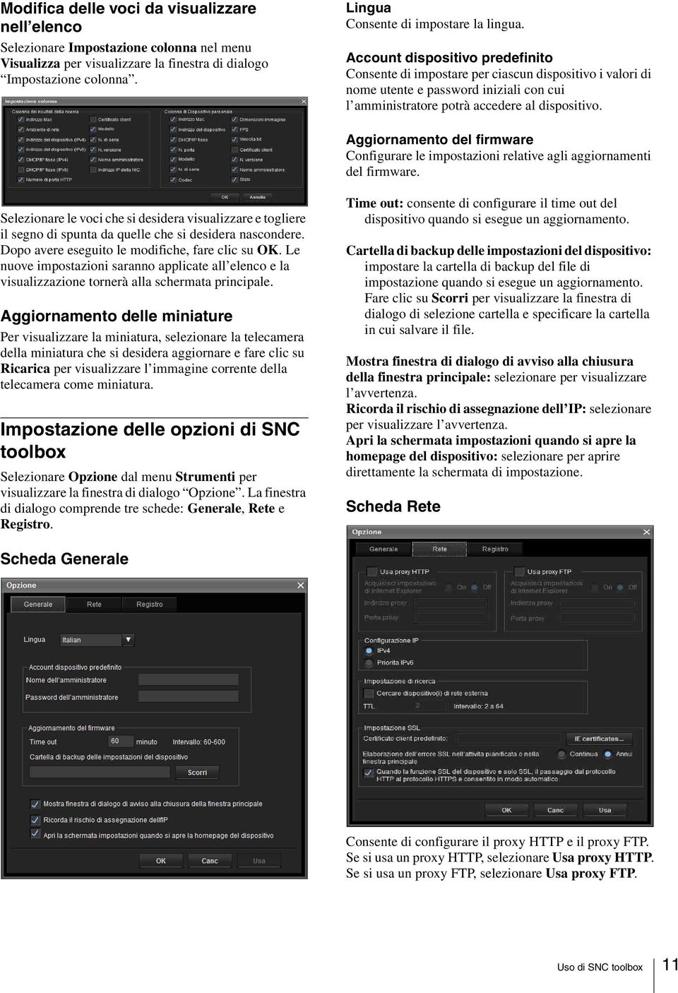 Account dispositivo predefinito Consente di impostare per ciascun dispositivo i valori di nome utente e password iniziali con cui l amministratore potrà accedere al dispositivo.