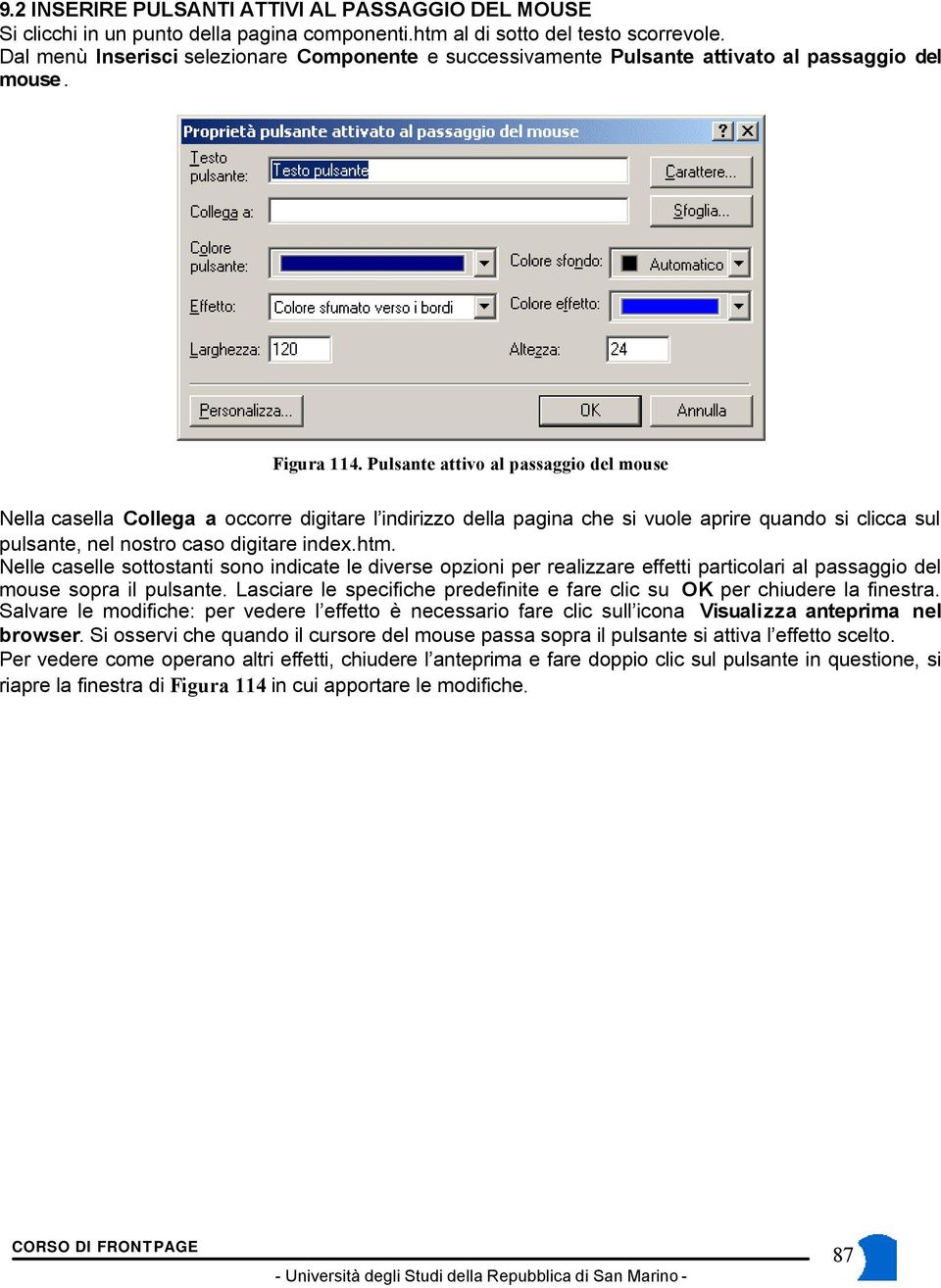 Pulsante attivo al passaggio del mouse Nella casella Collega a occorre digitare l indirizzo della pagina che si vuole aprire quando si clicca sul pulsante, nel nostro caso digitare index.htm.