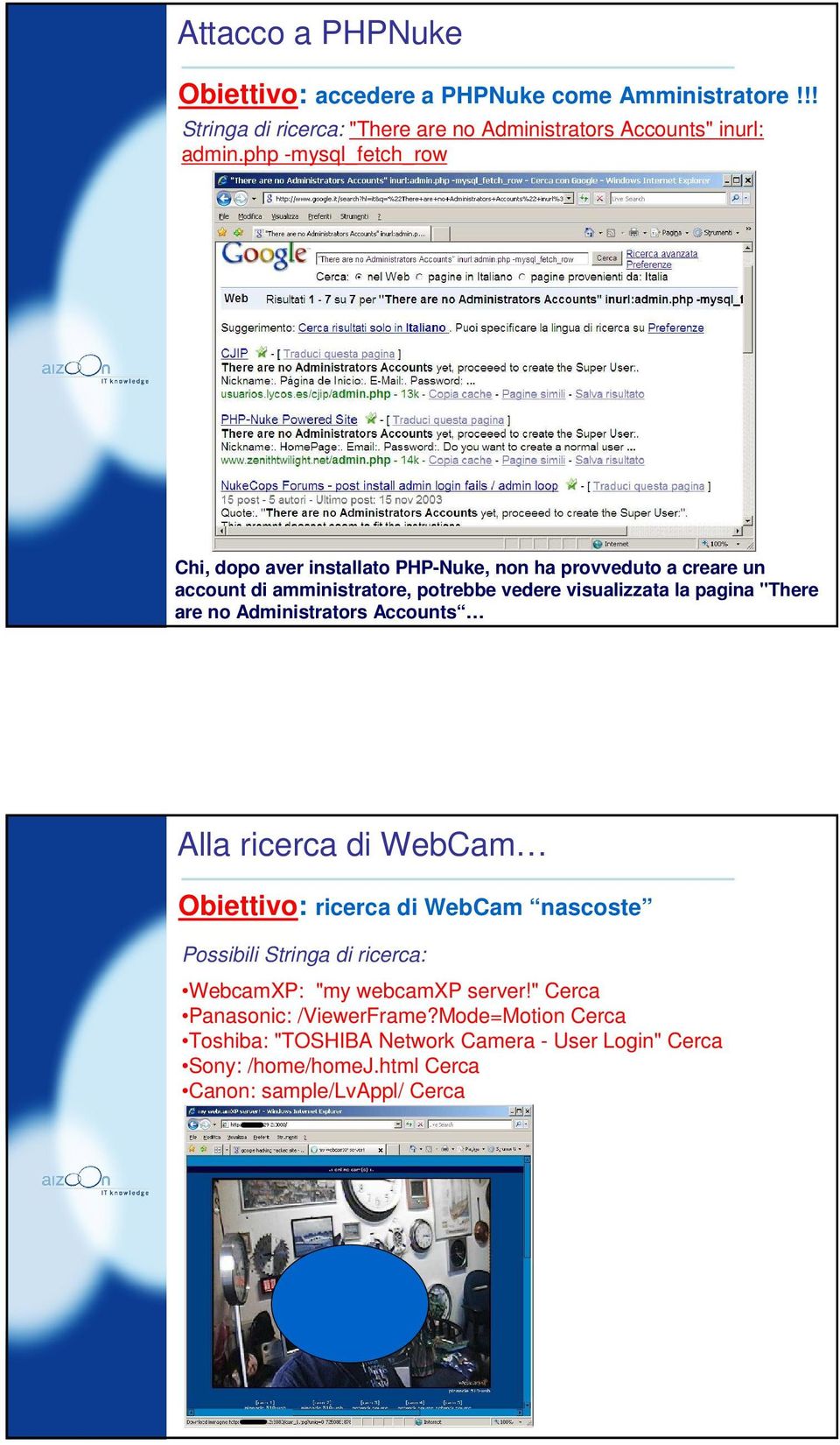 "There are no Administrators Accounts Alla ricerca di WebCam Obiettivo: ricerca di WebCam nascoste Possibili Stringa di ricerca: WebcamXP: "my webcamxp