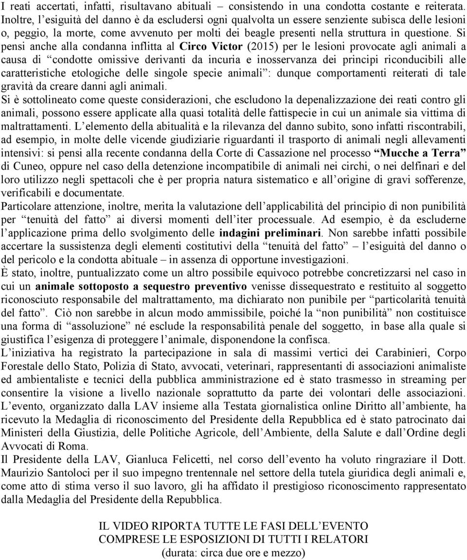 Si pensi anche alla condanna inflitta al Circo Victor (2015) per le lesioni provocate agli animali a causa di condotte omissive derivanti da incuria e inosservanza dei principi riconducibili alle