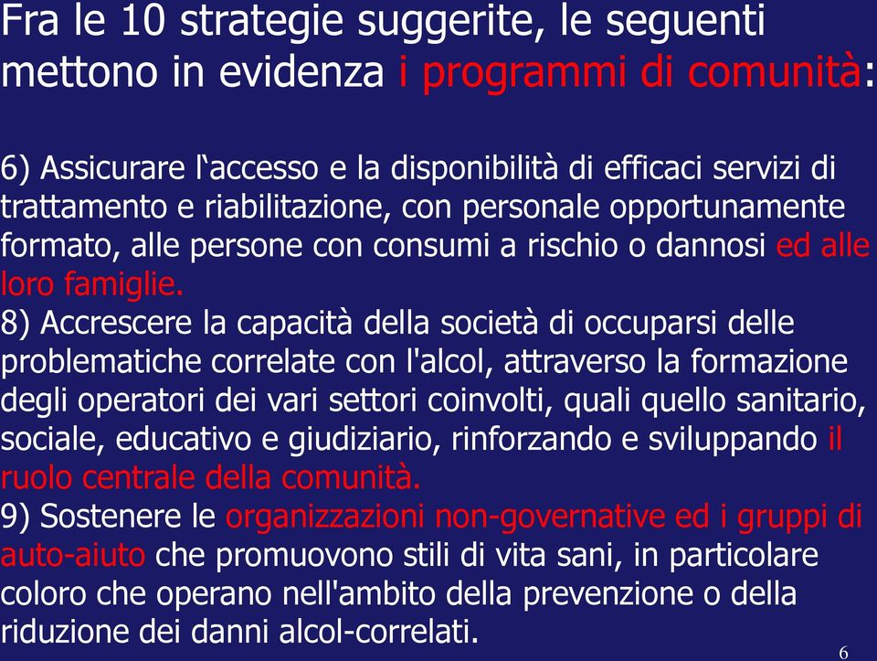 8) Accrescere la capacità della società di occuparsi delle problematiche correlate con l'alcol, attraverso la formazione degli operatori dei vari settori coinvolti, quali quello sanitario, sociale,