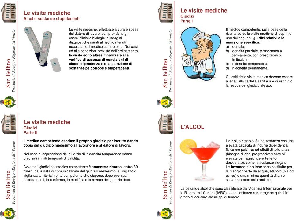 Nei casi ed alle condizioni previste dall ordinamento, le visite sono altresì finalizzate alla verifica di assenza di condizioni di alcool dipendenza e di assunzione di sostanze psicotrope e