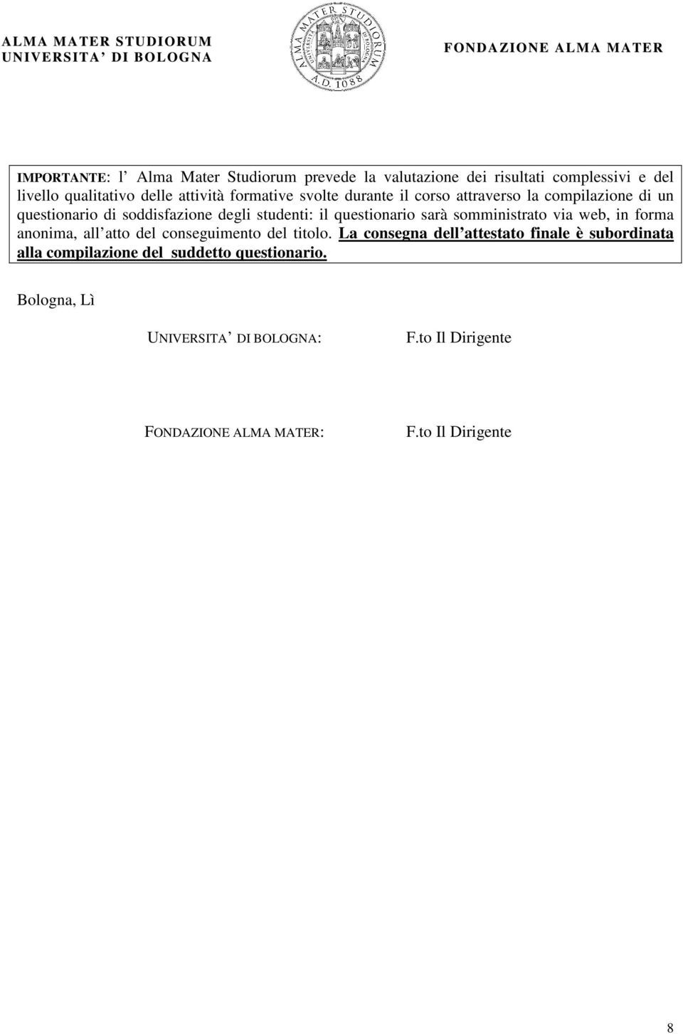 il questionario sarà somministrato via web, in forma anonima, all atto del conseguimento del titolo.