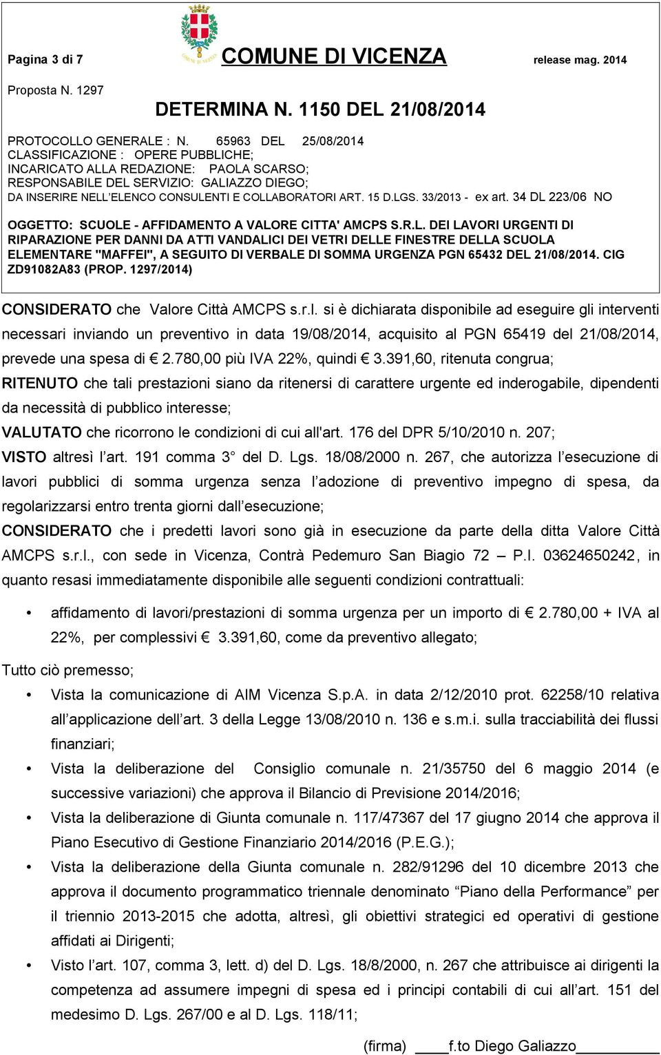 re Città AMCPS s.r.l. si è dichiarata disponibile ad eseguire gli interventi necessari inviando un preventivo in data 19/08/2014, acquisito al PGN 65419 del 21/08/2014, prevede una spesa di 2.