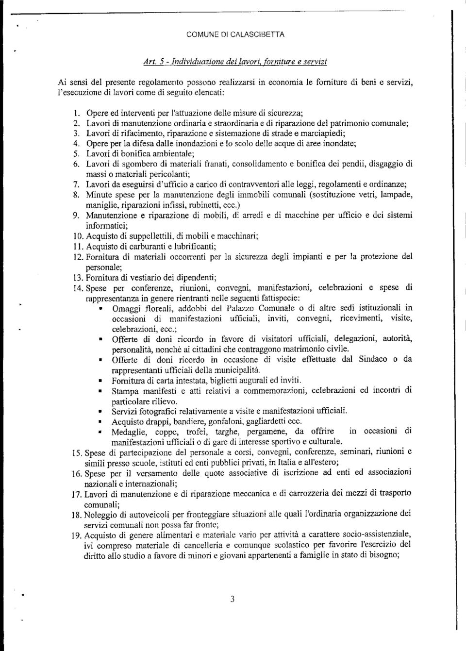 Lavori di rifacimento, riparazione e sistemazione di strade e marciapiedi; 4. Opere per la difesa dalle inondazioni e lo scolo delle acque di aree inondate; 5. Lavori di bonifica ambientale; 6.