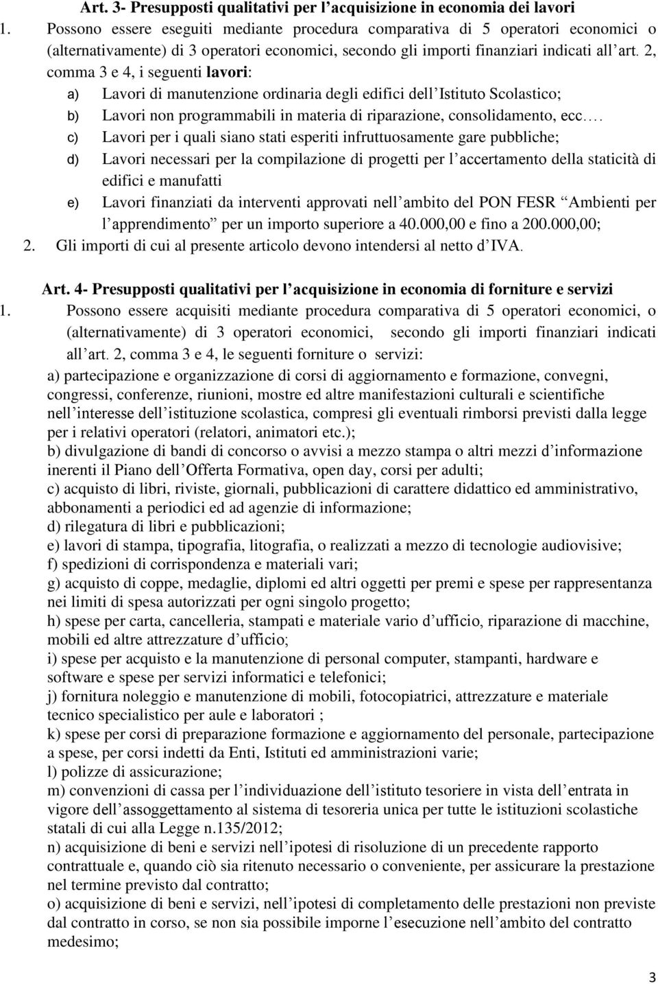 2, comma 3 e 4, i seguenti lavori: a) Lavori di manutenzione ordinaria degli edifici dell Istituto Scolastico; b) Lavori non programmabili in materia di riparazione, consolidamento, ecc.