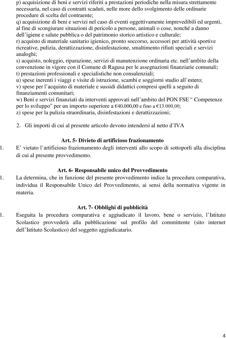 danno dell igiene e salute pubblica o del patrimonio storico artistico e culturale; r) acquisto di materiale sanitario igienico, pronto soccorso, accessori per attività sportive ricreative, pulizia,