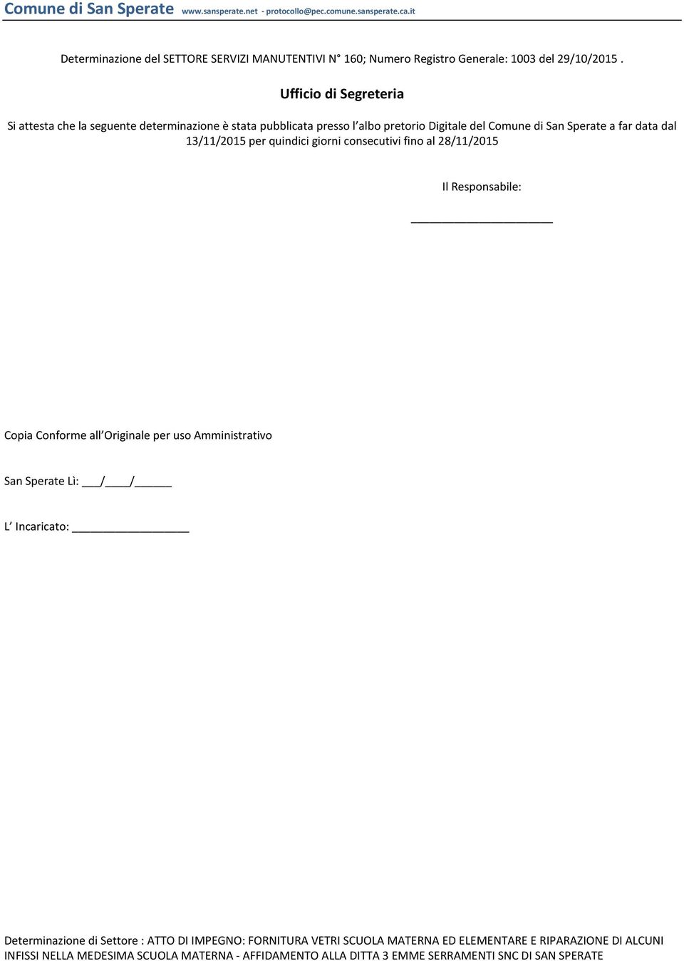 13/11/2015 per quindici giorni consecutivi fino al 28/11/2015 Il Responsabile: Copia Conforme all Originale per uso Amministrativo San Sperate Lì: / / L