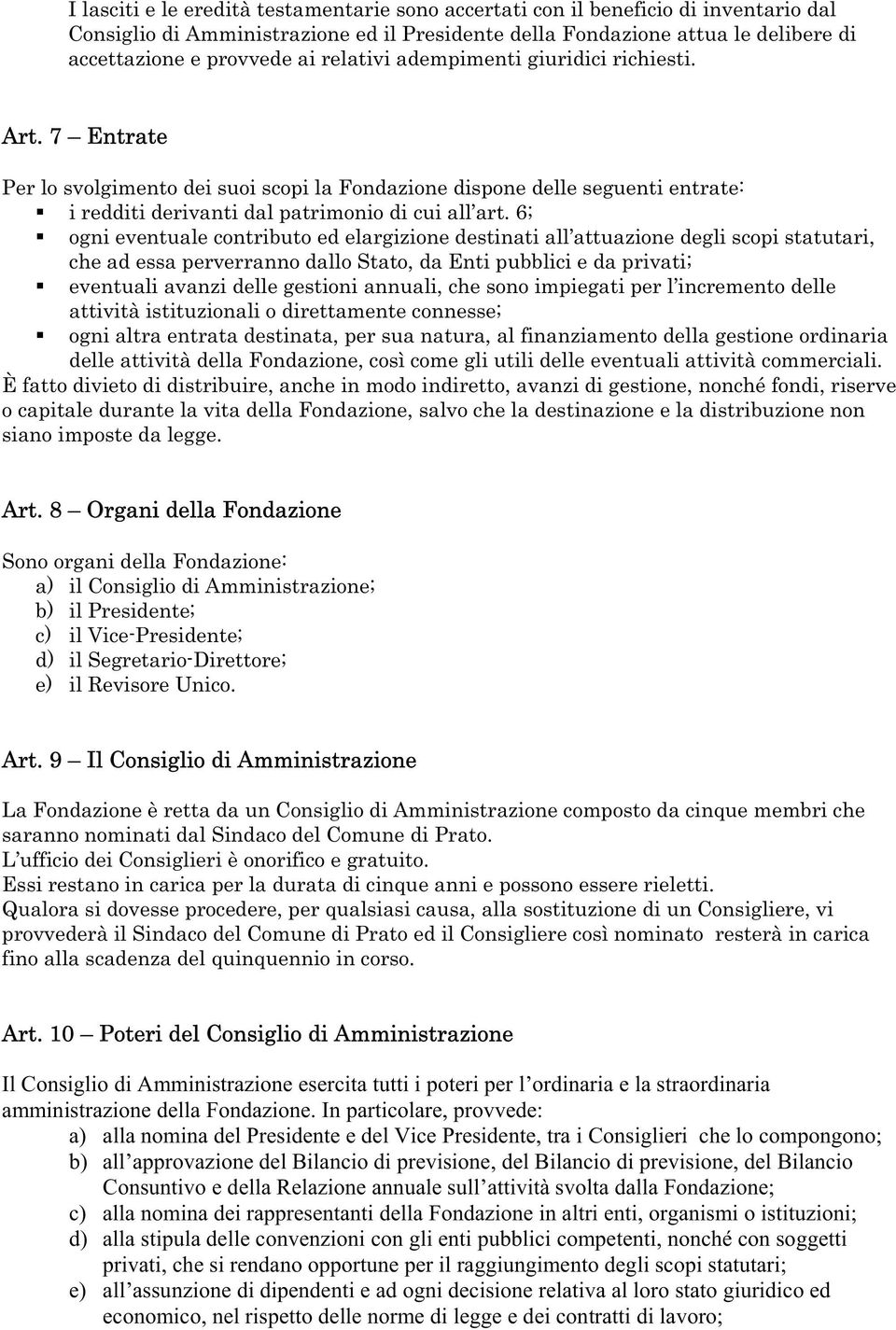 6; ogni eventuale contributo ed elargizione destinati all attuazione degli scopi statutari, che ad essa perverranno dallo Stato, da Enti pubblici e da privati; eventuali avanzi delle gestioni