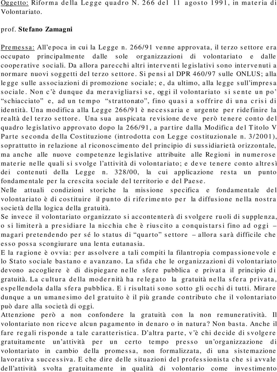 Da allora parecchi altri interventi legislativi sono intervenuti a normare nuovi soggetti del terzo settore.