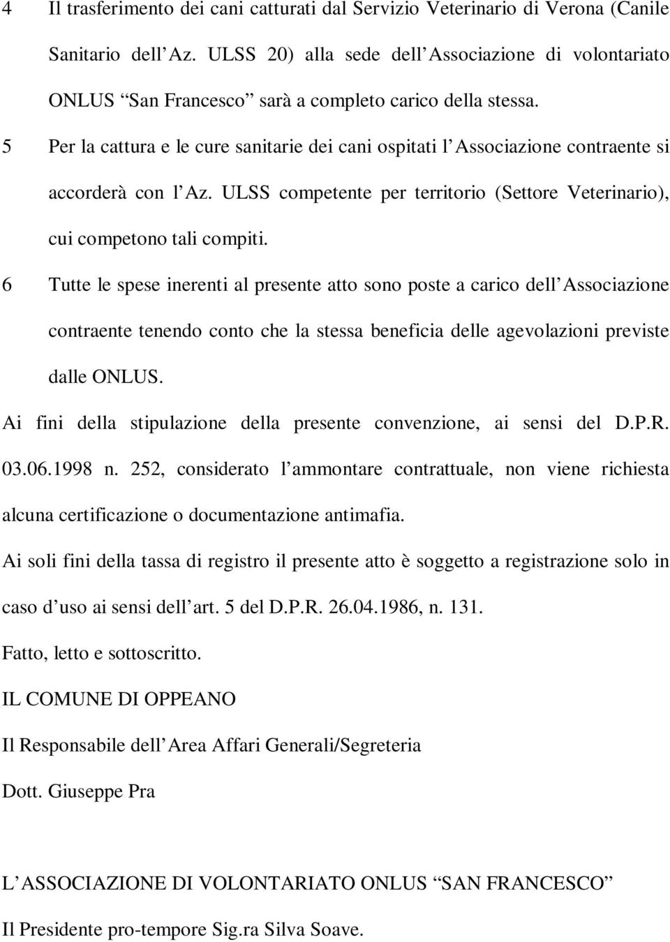 5 Per la cattura e le cure sanitarie dei cani ospitati l Associazione contraente si accorderà con l Az. ULSS competente per territorio (Settore Veterinario), cui competono tali compiti.