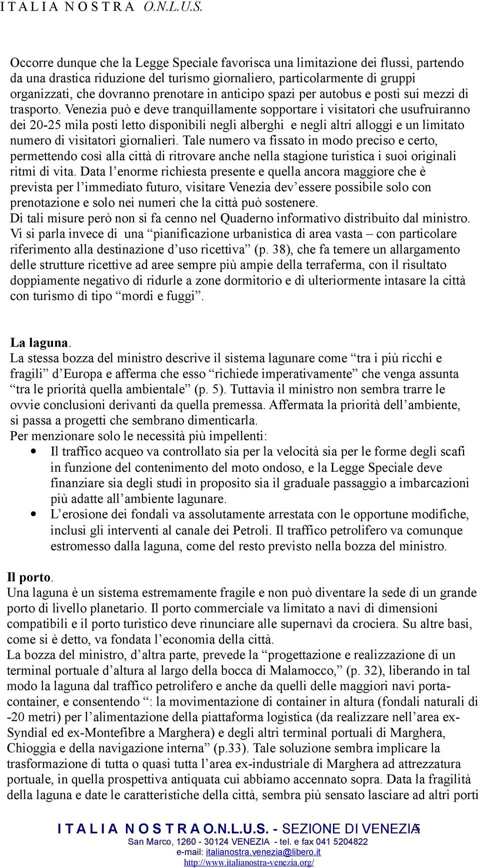 Venezia può e deve tranquillamente sopportare i visitatori che usufruiranno dei 20-25 mila posti letto disponibili negli alberghi e negli altri alloggi e un limitato numero di visitatori giornalieri.