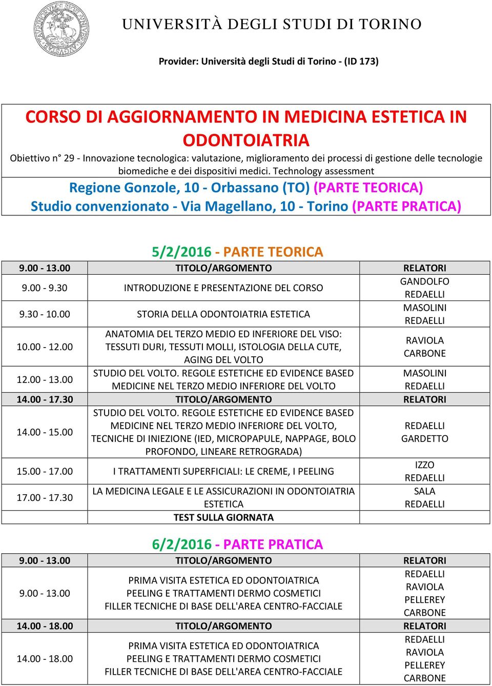 Technology assessment Regione Gonzole, 10 - Orbassano (TO) (PARTE TEORICA) Studio convenzionato - Via Magellano, 10 - Torino (PARTE PRATICA) 5/2/2016 - PARTE TEORICA 9.00-9.