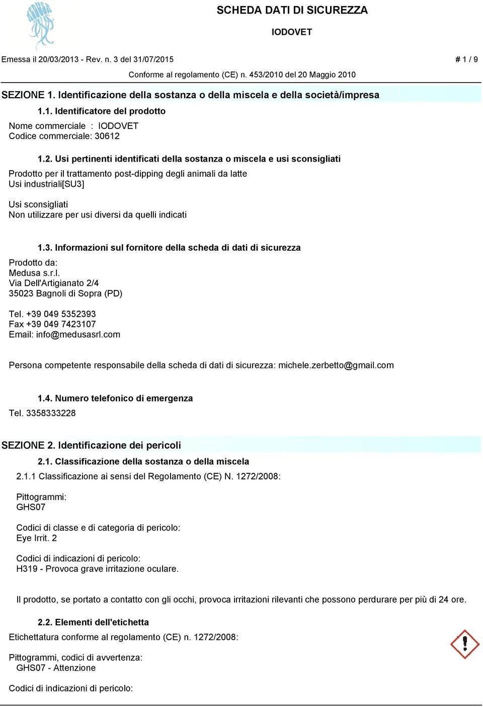 diversi da quelli indicati 1.3. Informazioni sul fornitore della scheda di dati di sicurezza Prodotto da: Medusa s.r.l. Via Dell'Artigianato 2/4 35023 Bagnoli di Sopra (PD) Tel.