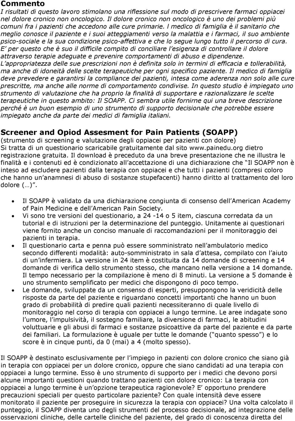 l medico di famiglia è il sanitario che meglio conosce il paziente e i suoi atteggiamenti verso la malattia e i farmaci, il suo ambiente psico-sociale e la sua condizione psico-affettiva e che lo